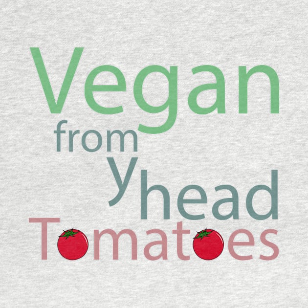 vegan from my head tomatoes funny saying by Storfa101